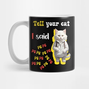 Tell Your Cat I Said PsPsPs Mug